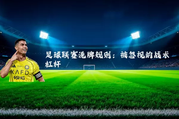足球联赛洗牌规则:被忽视的战术杠杆