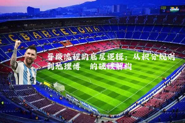 晋级流程的底层逻辑:从积分规则到地理博弈的硬核解构
