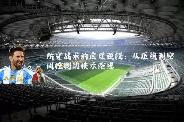 防守战术的底层逻辑：从压迫到空间控制的技术演进