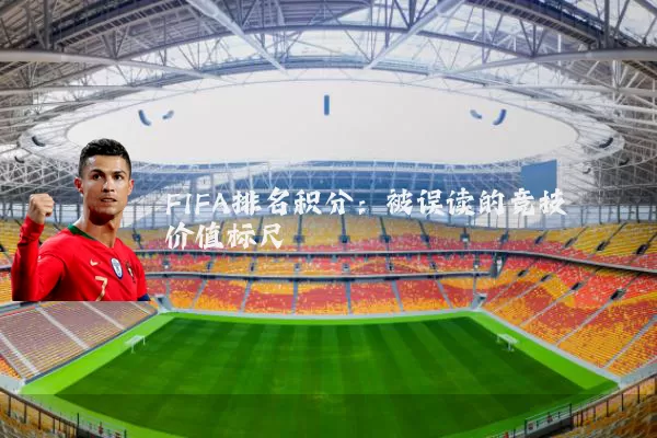 FIFA排名积分:被误读的竞技价值标尺