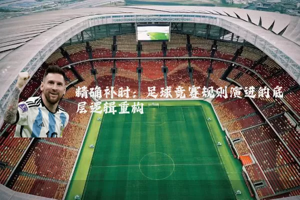 精确补时:足球竞赛规则演进的底层逻辑重构